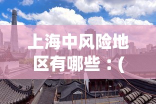 上海中风险地区有哪些︰(上海中风险地区有哪些地方)
