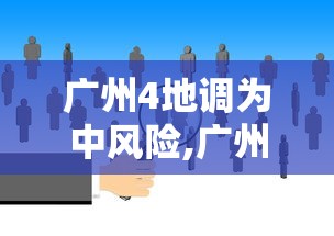 广州4地调为中风险,广州4地升级为中风险