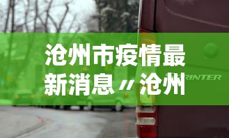 沧州市疫情最新消息〃沧州市新冠肺炎最新消息