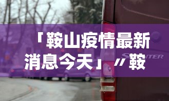 「鞍山疫情最新消息今天」〃鞍山疫情最新动态