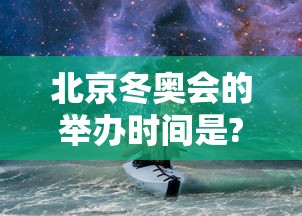 北京冬奥会的举办时间是?,北京冬奥会举办的具体时间