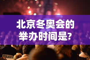 北京冬奥会的举办时间是?,北京冬奥会举办的具体时间