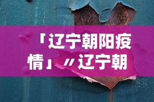 「辽宁朝阳疫情」〃辽宁朝阳疫情封控街道