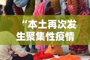 “本土再次发生聚集性疫情” 又一地爆发聚集性疫情？