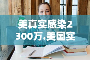 美真实感染2300万.美国实际感染人