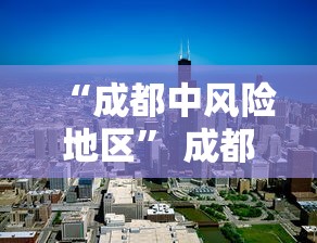 “成都中风险地区	” 成都中风险地区增至9个？