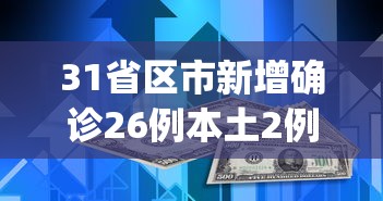 31省区市新增确诊26例本土2例︰(31省区市新增24例本土确诊病例)