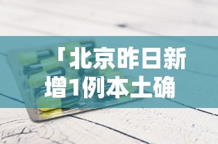 「北京昨日新增1例本土确诊」〃北京昨日新增本地确诊病例31例原因