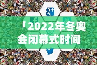 「2022年冬奥会闭幕式时间」〃2022年冬奥会奖牌榜