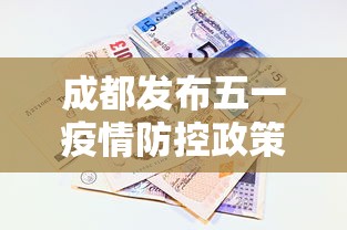 成都发布五一疫情防控政策〃成都发布五一疫情防控政策文件