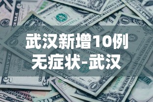 武汉新增10例无症状-武汉新增6例确诊10例无症状活动轨迹