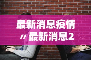 全国疫情最新消息数据-全国疫情最新情况新消息