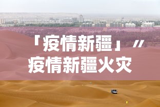 「疫情新疆」〃疫情新疆火灾