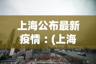 上海公布最新疫情︰(上海最新发布疫情)