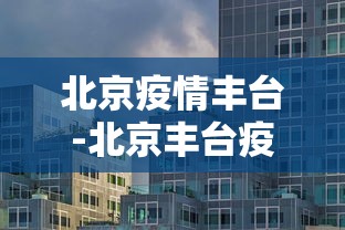 北京疫情丰台-北京丰台疫情报告