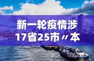 新一轮疫情涉17省25市〃本轮疫情涉14省27市