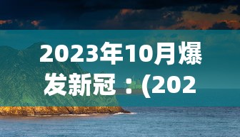 2023年10月爆发新冠︰(2020新冠爆发日期)