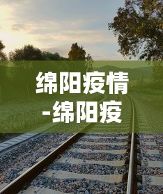 绵阳疫情-绵阳疫情是哪一年哪一月哪一日开始的