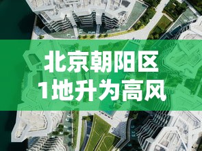 北京朝阳区1地升为高风险,北京朝阳区属于高风险区吗?