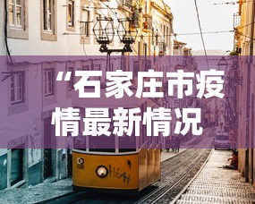 “石家庄市疫情最新情况” 石家庄市疫情最新情况今天新增？