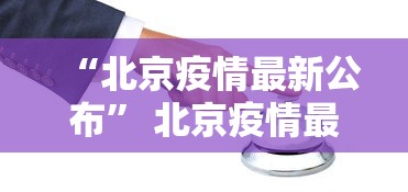 “北京疫情最新公布	” 北京疫情最新境况？