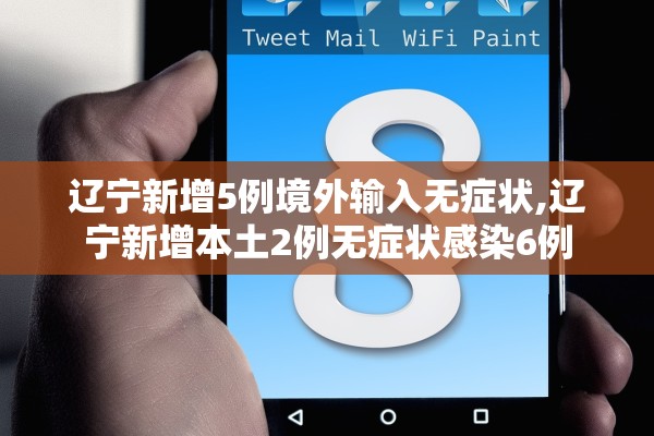 辽宁新增5例境外输入无症状,辽宁新增本土2例无症状感染6例