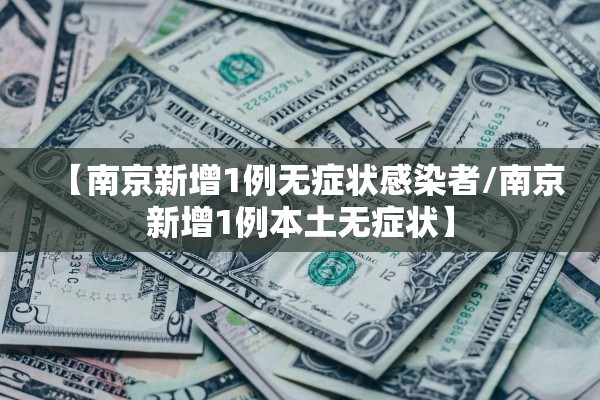 【南京新增1例无症状感染者/南京新增1例本土无症状】