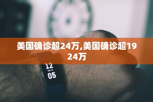 美国确诊超24万,美国确诊超1924万