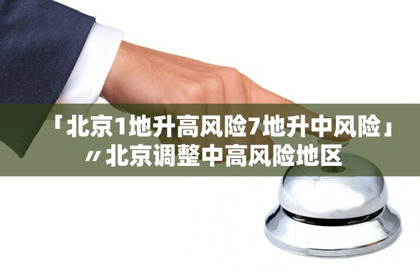「北京1地升高风险7地升中风险」〃北京调整中高风险地区