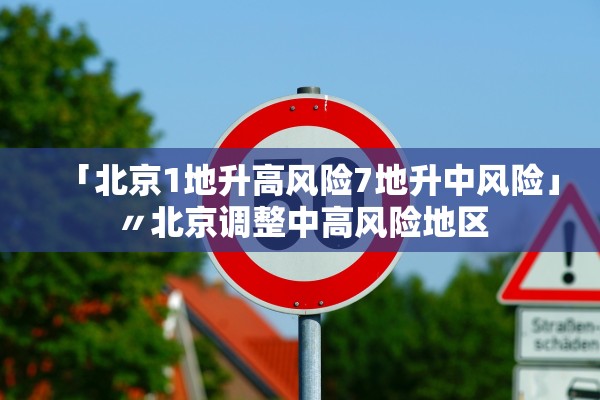 「北京1地升高风险7地升中风险」〃北京调整中高风险地区