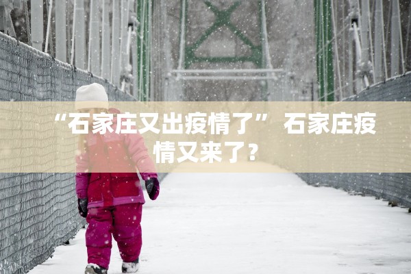 “石家庄又出疫情了” 石家庄疫情又来了？