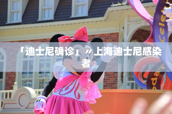 「迪士尼确诊」〃上海迪士尼感染者