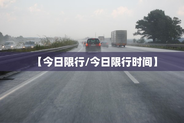 【今日限行/今日限行时间】