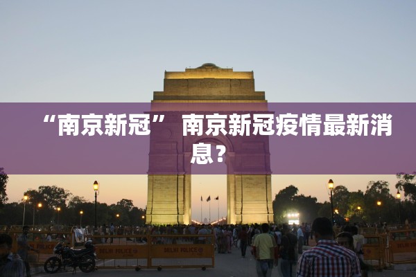 “南京新冠” 南京新冠疫情最新消息？