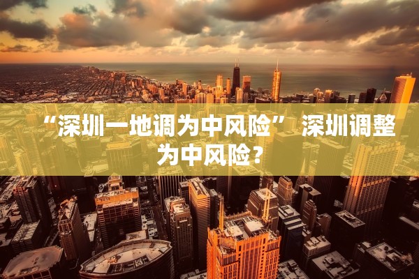 “深圳一地调为中风险” 深圳调整为中风险？
