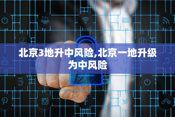 北京3地升中风险,北京一地升级为中风险