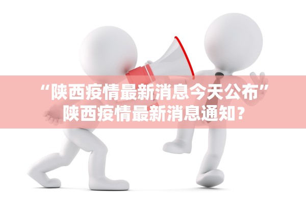 “陕西疫情最新消息今天公布” 陕西疫情最新消息通知？