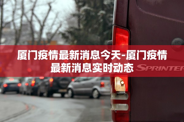 厦门疫情最新消息今天-厦门疫情最新消息实时动态 厦门疫情最新消息今天-厦门疫情最新消息实时动态