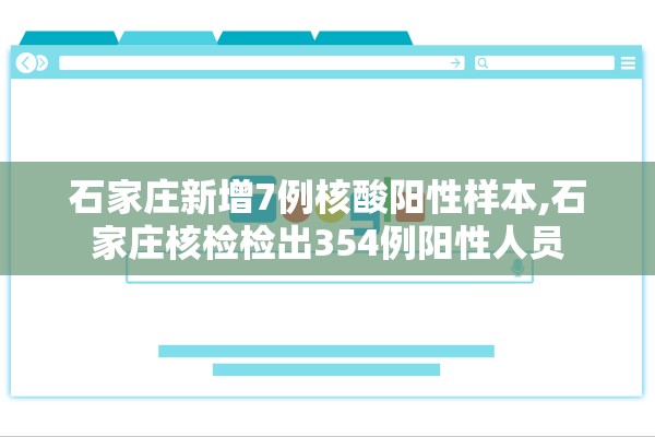 石家庄新增7例核酸阳性样本,石家庄核检检出354例阳性人员 石家庄新增7例核酸阳性样本,石家庄核检检出354例阳性人员