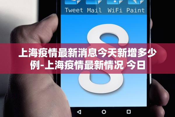 上海疫情最新消息今天新增多少例-上海疫情最新情况 今日