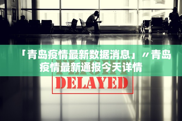 「青岛疫情最新数据消息」〃青岛疫情最新通报今天详情