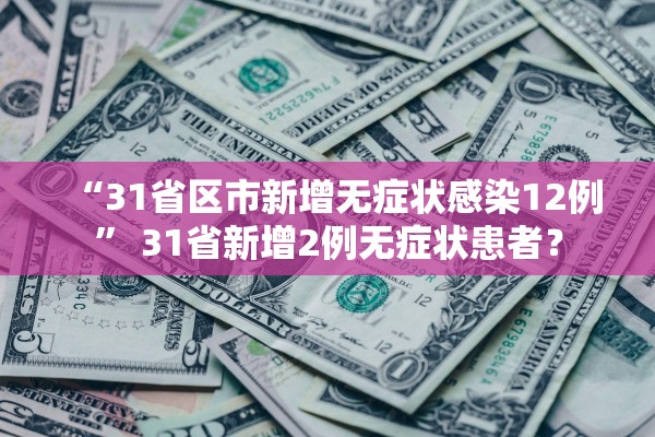 “31省区市新增无症状感染12例” 31省新增2例无症状患者？