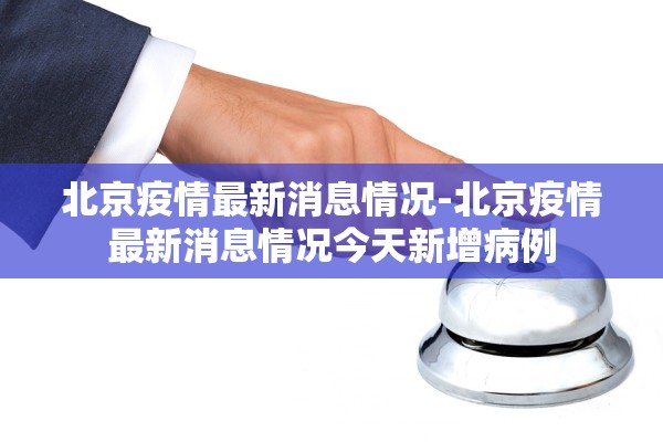北京疫情最新消息情况-北京疫情最新消息情况今天新增病例