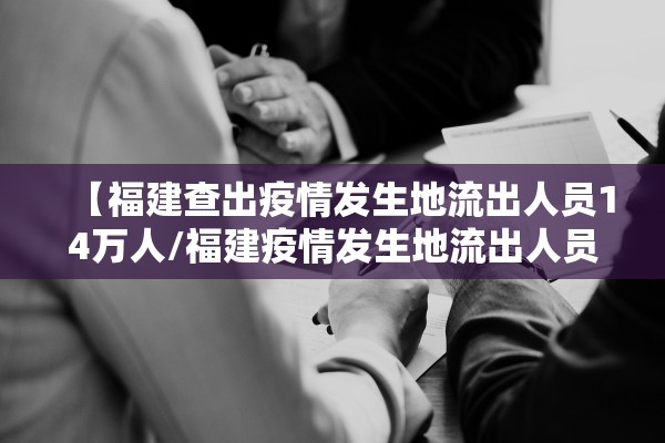【福建查出疫情发生地流出人员14万人/福建疫情发生地流出人员140865人 均已落实健康管理】 【福建查出疫情发生地流出人员14万人/福建疫情发生地流出人员140865人 均已落实健康管理】