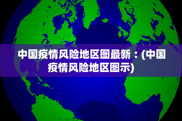 中国疫情风险地区图最新︰(中国疫情风险地区图示) 中国疫情风险地区图最新︰(中国疫情风险地区图示)