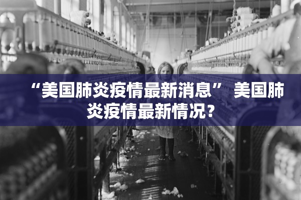 “美国肺炎疫情最新消息” 美国肺炎疫情最新情况？