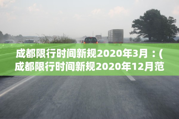 成都限行时间新规2020年3月︰(成都限行时间新规2020年12月范围)