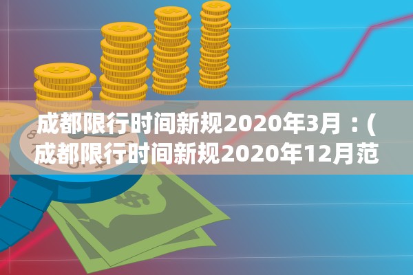 成都限行时间新规2020年3月︰(成都限行时间新规2020年12月范围)