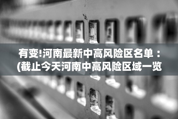 有变!河南最新中高风险区名单︰(截止今天河南中高风险区域一览表) 有变!河南最新中高风险区名单︰(截止今天河南中高风险区域一览表)