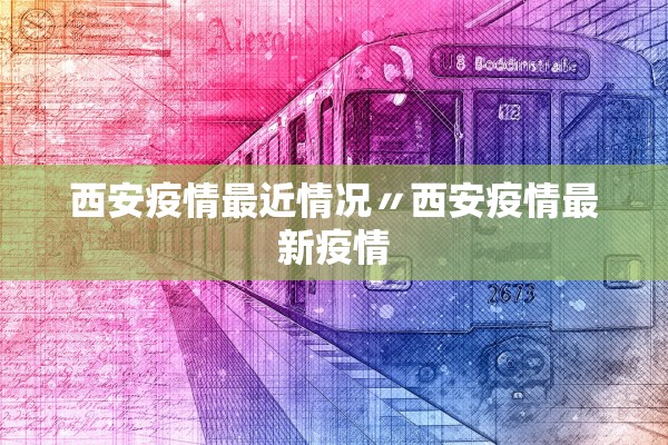 西安疫情最近情况〃西安疫情最新疫情 西安疫情最近情况〃西安疫情最新疫情